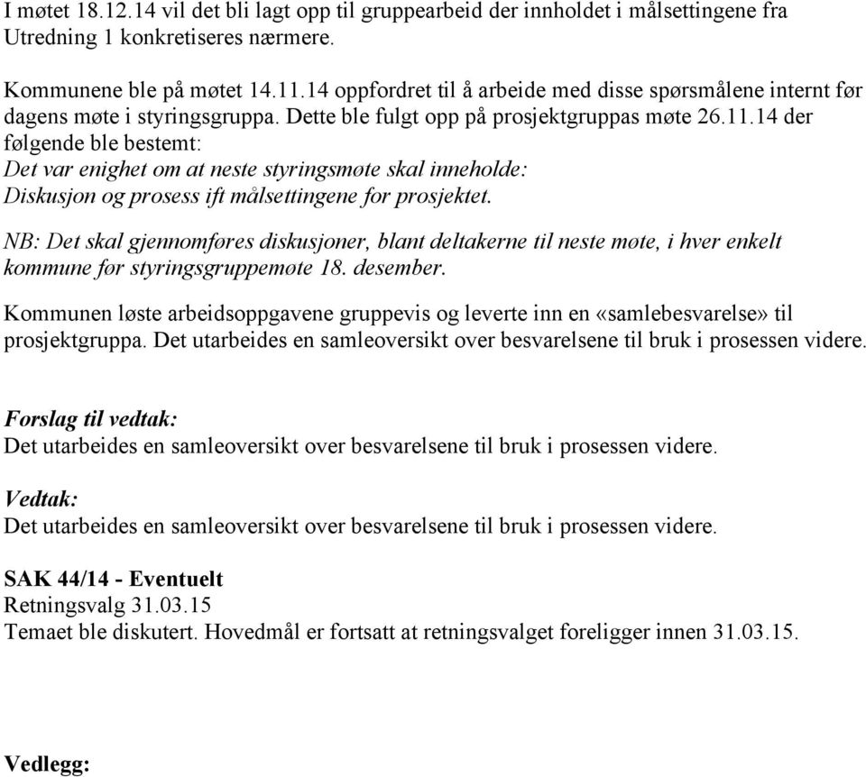 14 der følgende ble bestemt: Det var enighet om at neste styringsmøte skal inneholde: Diskusjon og prosess ift målsettingene for prosjektet.