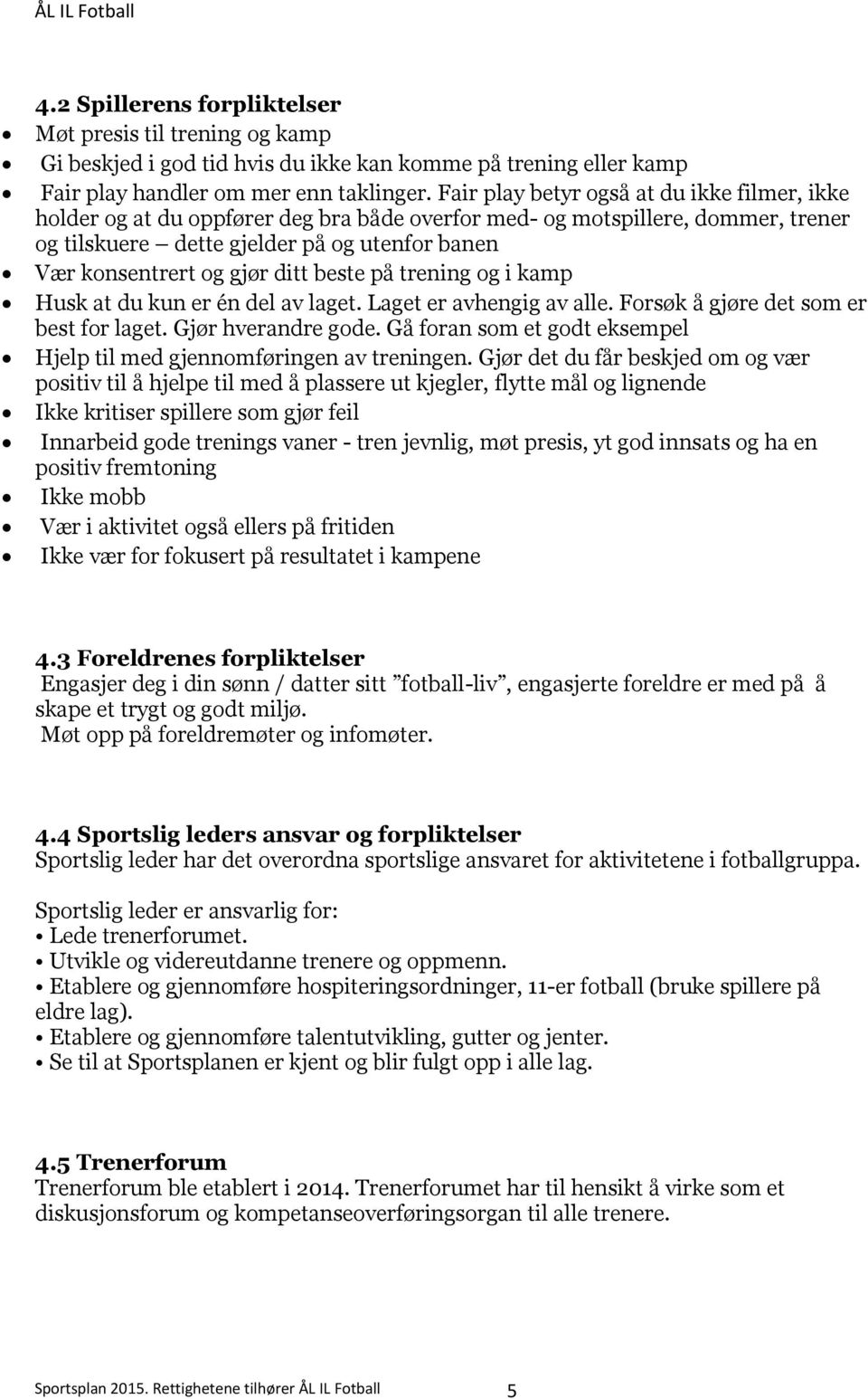 ditt beste på trening og i kamp Husk at du kun er én del av laget. Laget er avhengig av alle. Forsøk å gjøre det som er best for laget. Gjør hverandre gode.