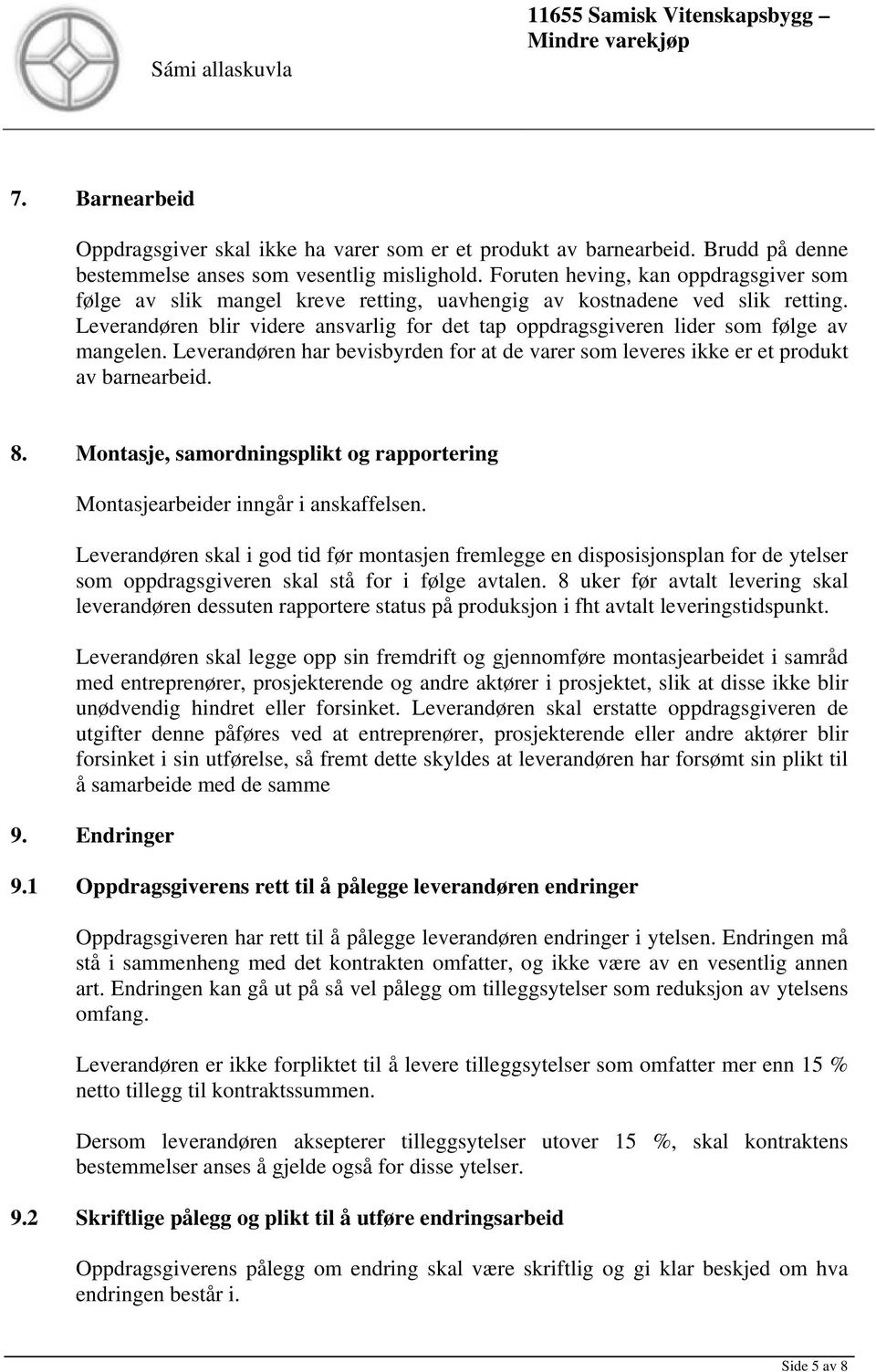 Leverandøren blir videre ansvarlig for det tap oppdragsgiveren lider som følge av mangelen. Leverandøren har bevisbyrden for at de varer som leveres ikke er et produkt av barnearbeid. 8.