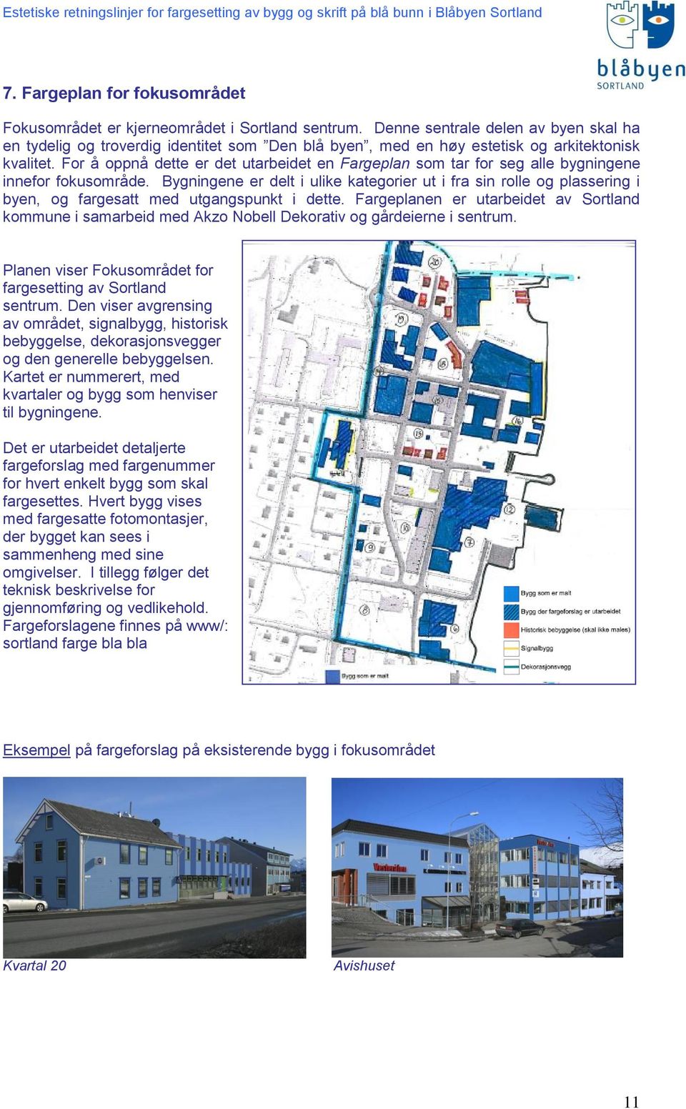 For å oppnå dette er det utarbeidet en Fargeplan som tar for seg alle bygningene innefor fokusområde.