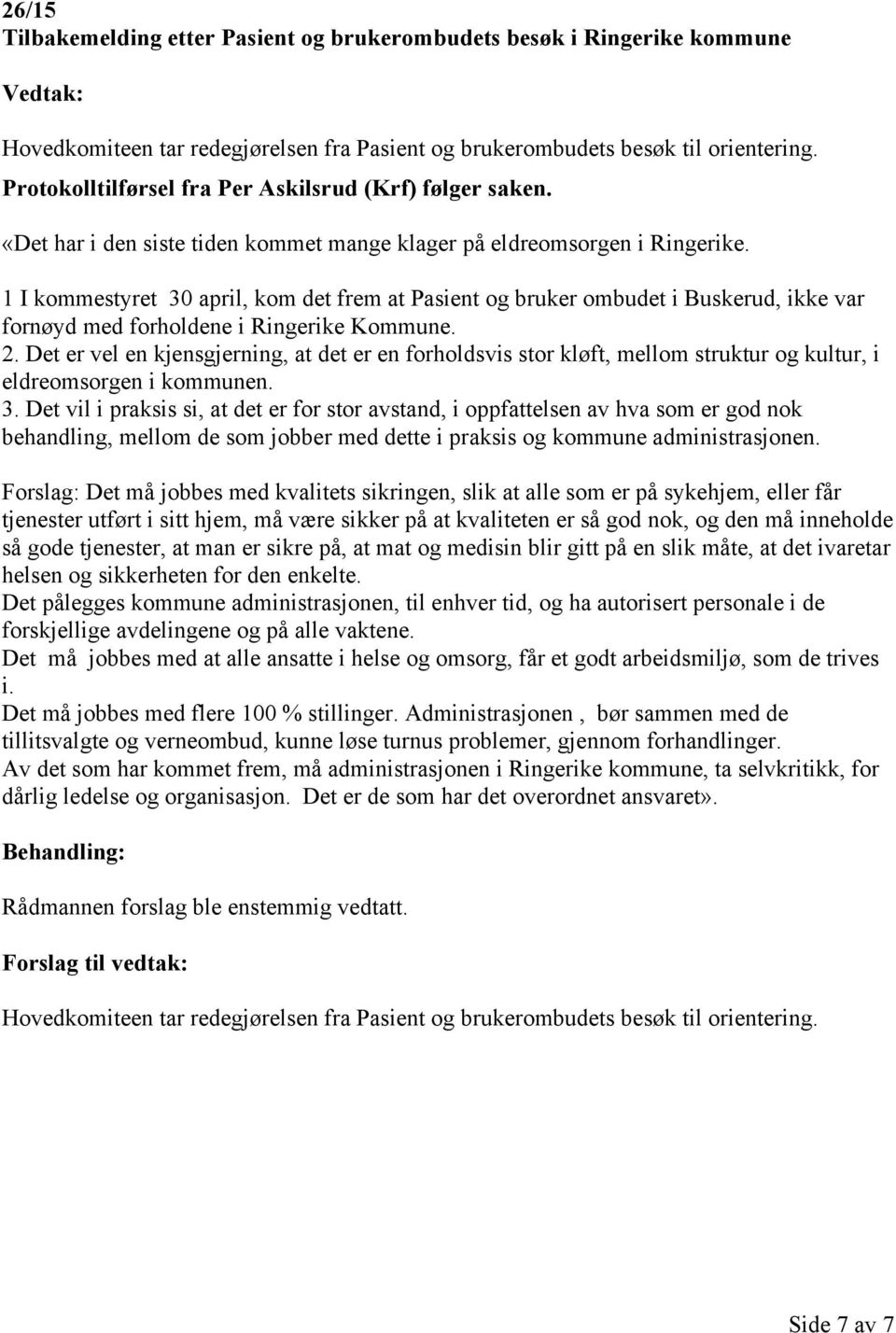 1 I kommestyret 30 april, kom det frem at Pasient og bruker ombudet i Buskerud, ikke var fornøyd med forholdene i Ringerike Kommune. 2.