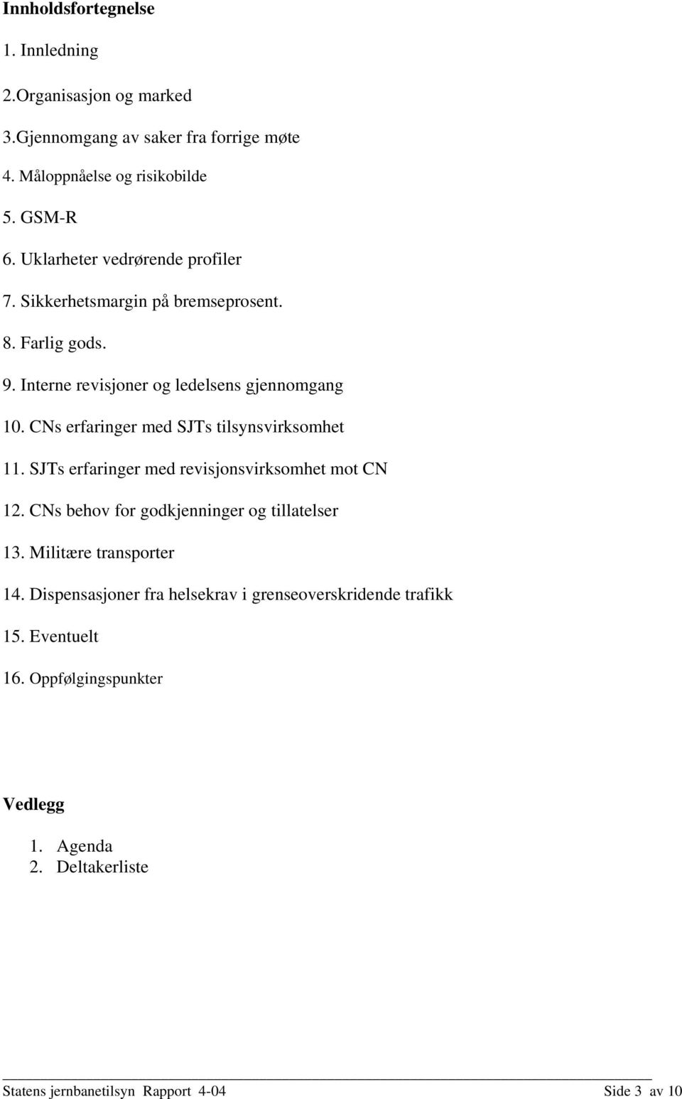 CNs erfaringer med SJTs tilsynsvirksomhet 11. SJTs erfaringer med revisjonsvirksomhet mot CN 12. CNs behov for godkjenninger og tillatelser 13.