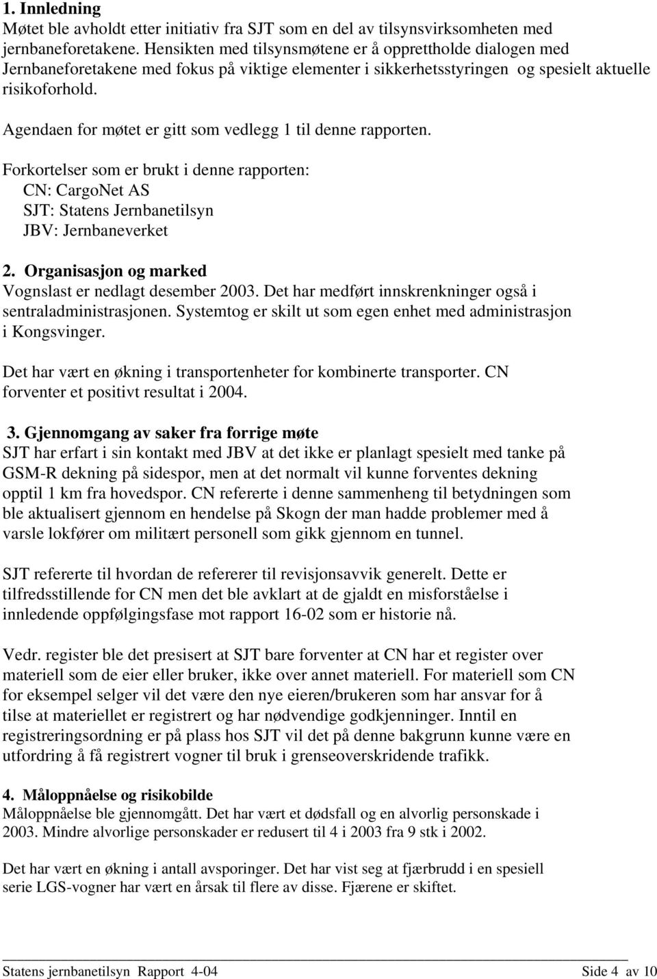 Agendaen for møtet er gitt som vedlegg 1 til denne rapporten. Forkortelser som er brukt i denne rapporten: CN: CargoNet AS SJT: Statens Jernbanetilsyn JBV: Jernbaneverket 2.