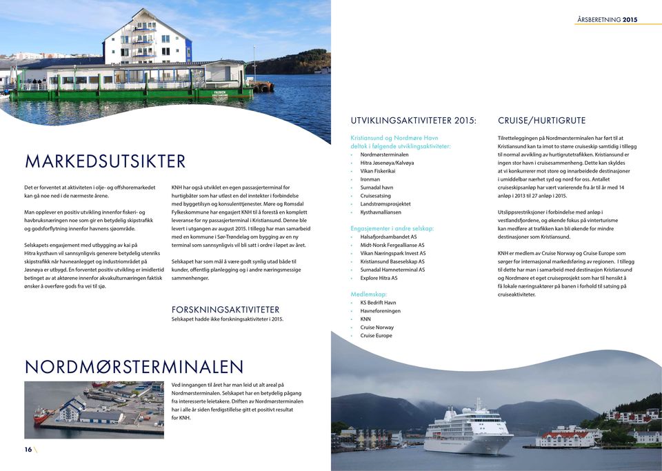 Selskapets engasjement med utbygging av kai på Hitra kysthavn vil sannsynligvis generere betydelig utenriks skipstra kk når havneanlegget og industriområdet på Jøsnøya er utbygd.