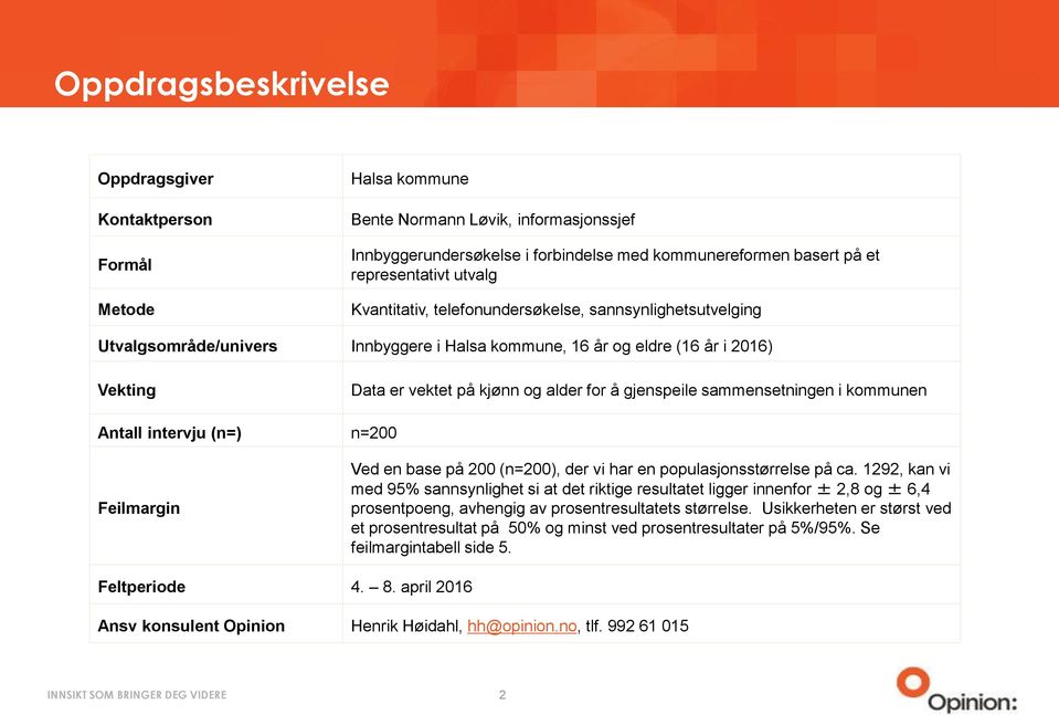 alder for å gjenspeile sammensetningen i kommunen Antall intervju (n=) n=200 Feilmargin Ved en base på 200 (n=200), der vi har en populasjonsstørrelse på ca.