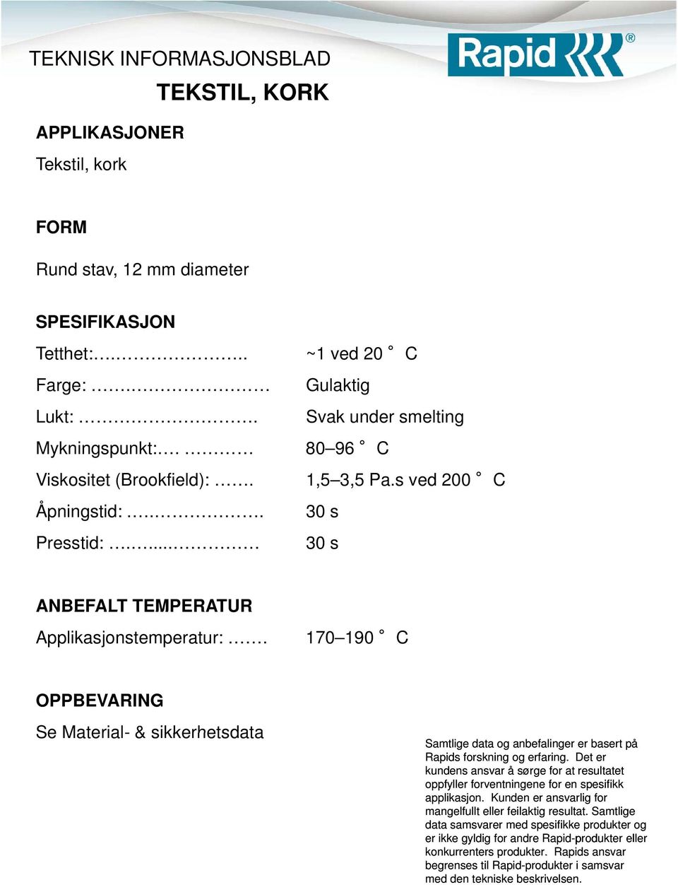 80 96 C Viskositet (Brookfield):. 1,5 3,5 Pa.