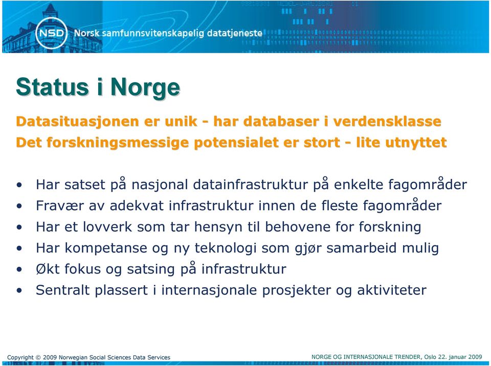 de fleste fagområder Har et lovverk som tar hensyn til behovene for forskning Har kompetanse og ny teknologi som