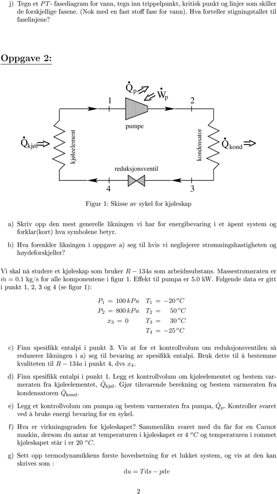 Oppgave 2: Q kjøl = < kjøleelement Q p <= 1 2 0000000 1111111 0000000 1111111 0000000 1111111 0000000 1111111 0000000 1111111 0000000 1111111 pumpe <=Wp reduksjonsventil kondensator Q kond <= 4 3