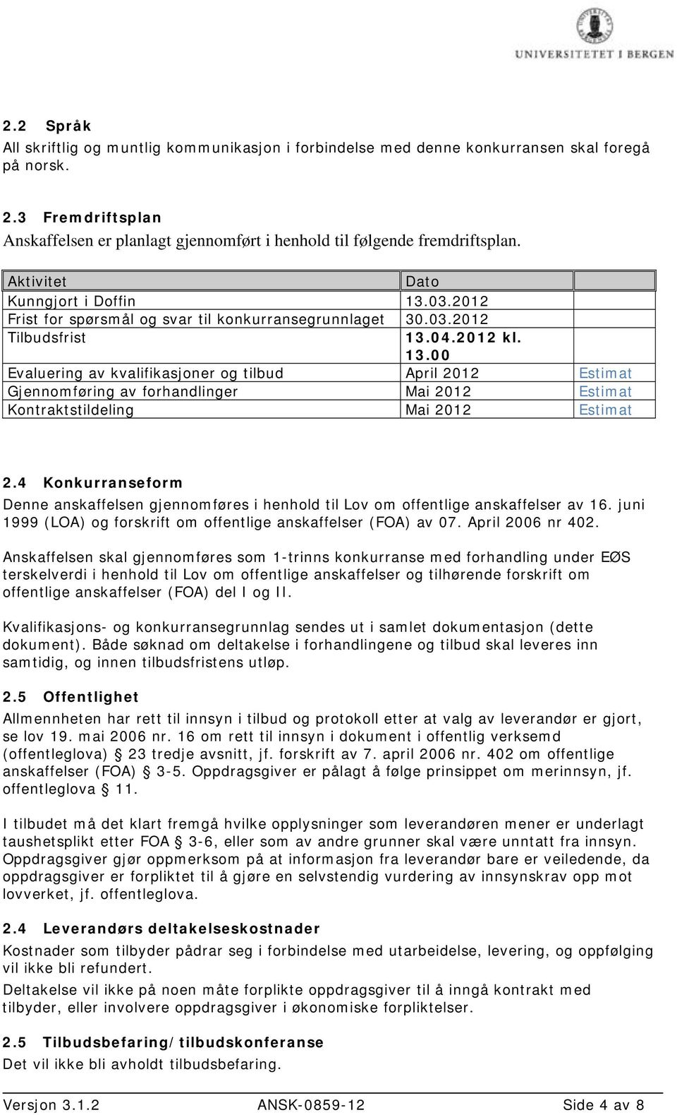 04.2012 kl. 13.00 Evaluering av kvalifikasjoner og tilbud April 2012 Estimat Gjennomføring av forhandlinger Mai 2012 Estimat Kontraktstildeling Mai 2012 Estimat 2.