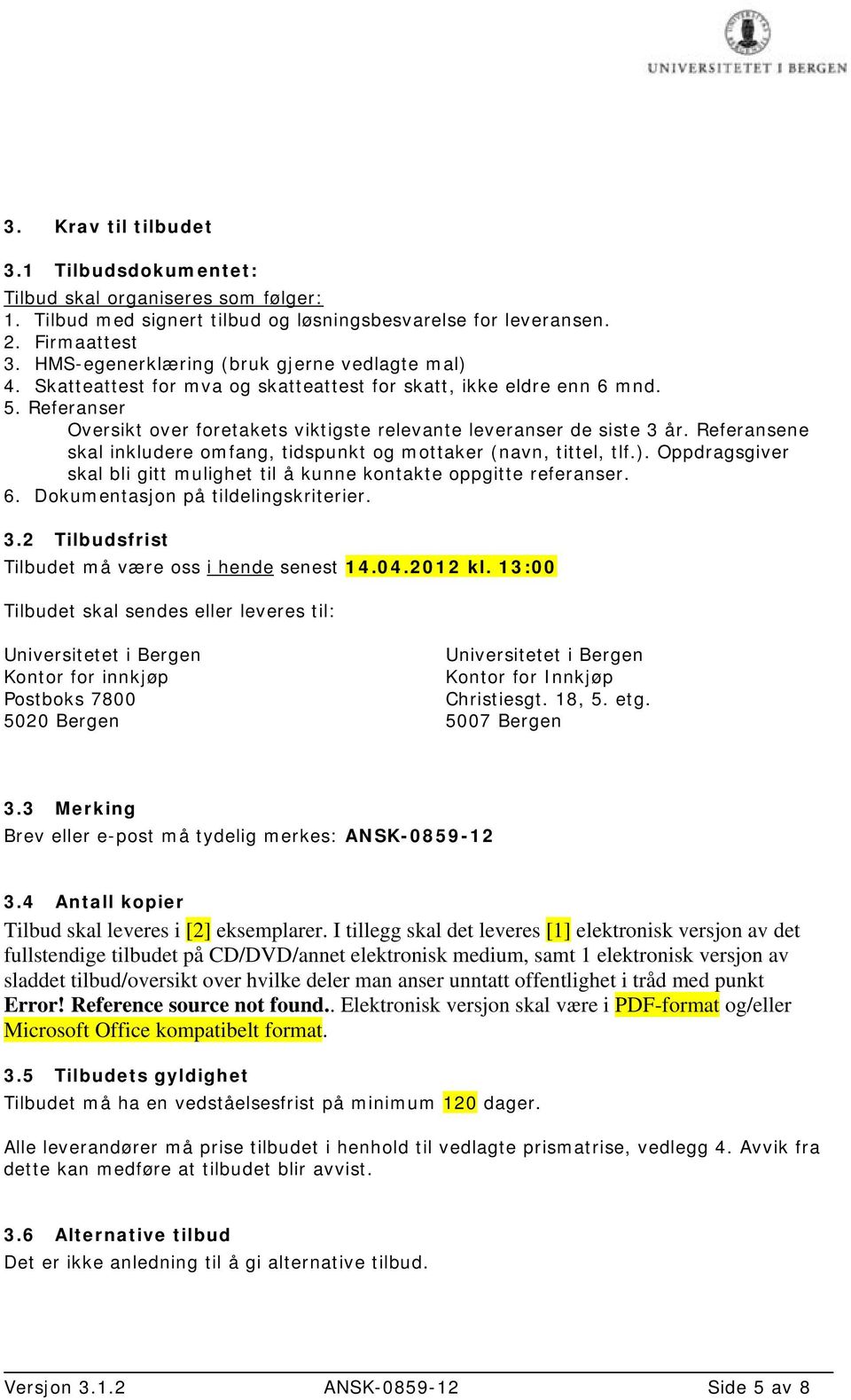 Referanser Oversikt over foretakets viktigste relevante leveranser de siste 3 år. Referansene skal inkludere omfang, tidspunkt og mottaker (navn, tittel, tlf.).