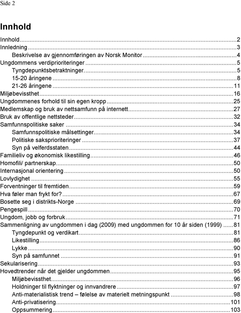 ..34 Samfunnspolitiske målsettinger...34 Politiske saksprioriteringer...37 Syn på velferdsstaten...44 Familieliv og økonomisk likestilling...46 Homofili/ partnerskap...50 Internasjonal orientering.