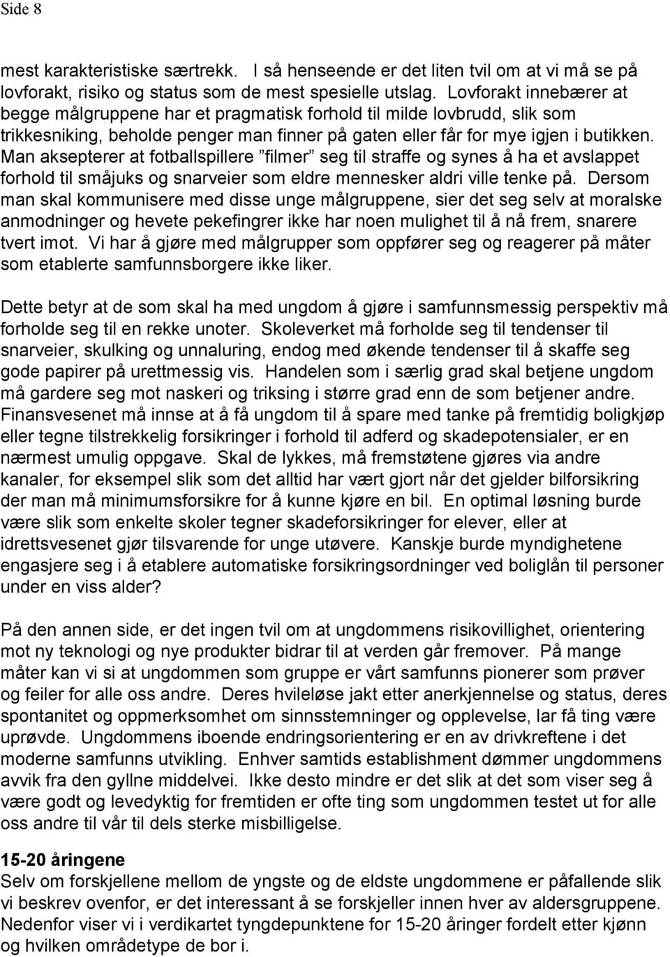 Man aksepterer at fotballspillere filmer seg til straffe og synes å ha et avslappet forhold til småjuks og snarveier som eldre mennesker aldri ville tenke på.