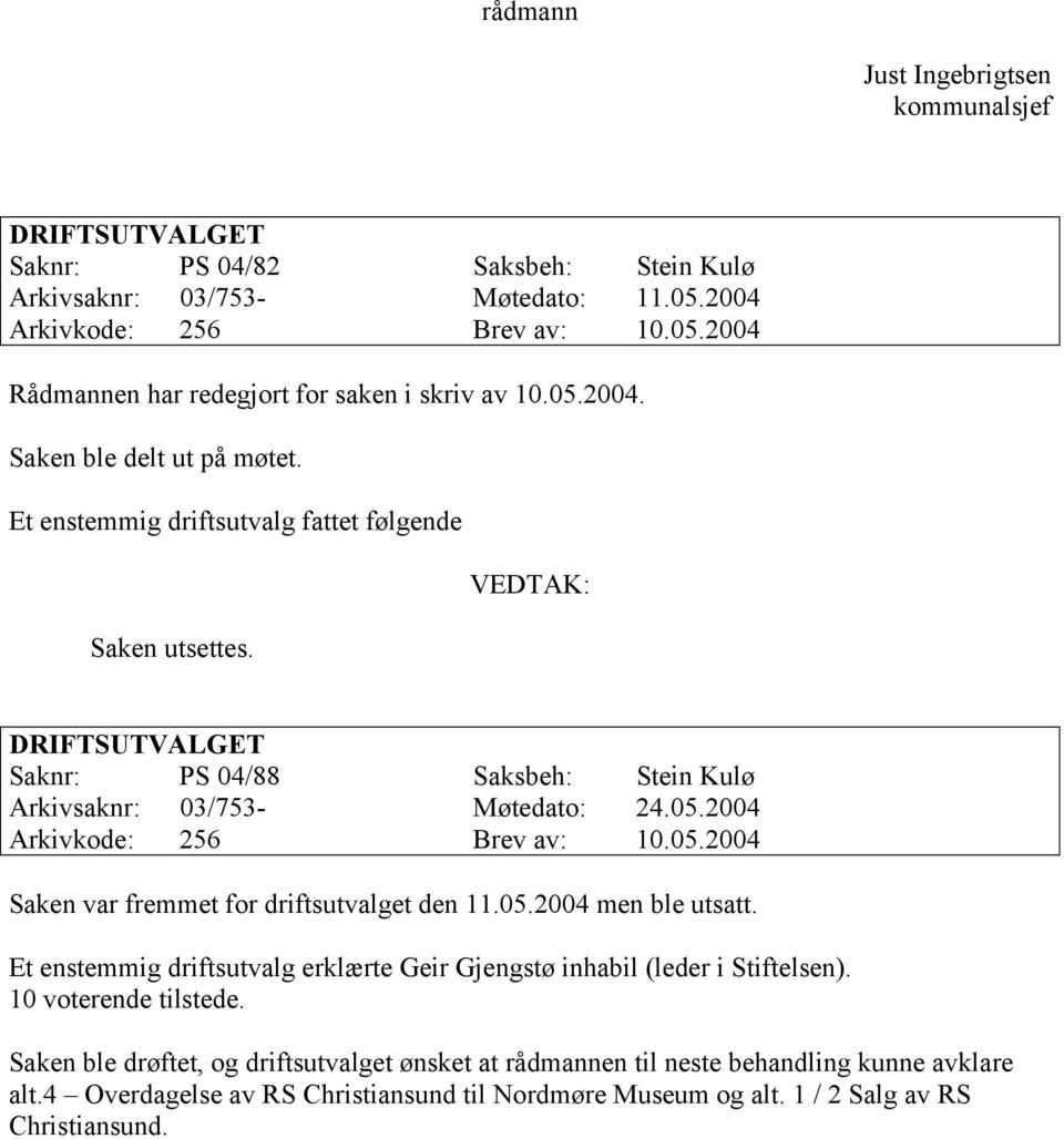 05.2004 Saken var fremmet for driftsutvalget den 11.05.2004 men ble utsatt. Et enstemmig driftsutvalg erklærte Geir Gjengstø inhabil (leder i Stiftelsen). 10 voterende tilstede.