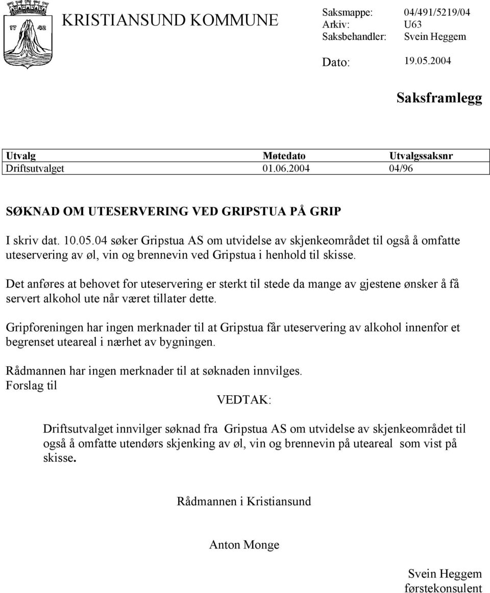 04 søker Gripstua AS om utvidelse av skjenkeområdet til også å omfatte uteservering av øl, vin og brennevin ved Gripstua i henhold til skisse.