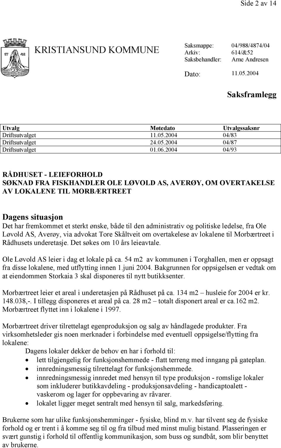 2004 04/93 RÅDHUSET - LEIEFORHOLD SØKNAD FRA FISKHANDLER OLE LØVOLD AS, AVERØY, OM OVERTAKELSE AV LOKALENE TIL MORBÆRTREET Dagens situasjon Det har fremkommet et sterkt ønske, både til den