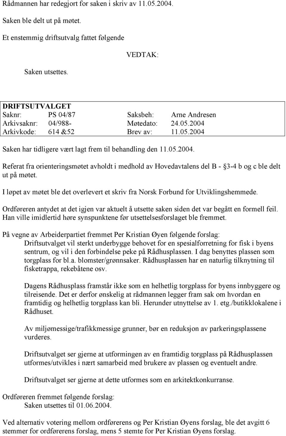 Arkivkode: 614 &52 Brev av: 11.05.2004 Saken har tidligere vært lagt frem til behandling den 11.05.2004. Referat fra orienteringsmøtet avholdt i medhold av Hovedavtalens del B - 3-4 b og c ble delt ut på møtet.