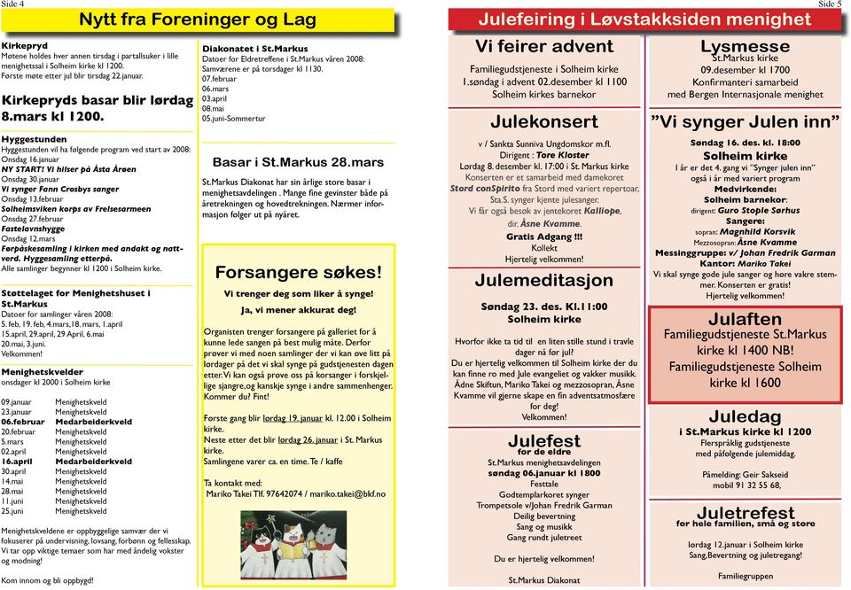 januar Vi synger Fann Crosbys sanger Onsdag 13.februar Solheimsviken korps av Frelsesarmeen Onsdag 27.februar Fastelavnshygge Onsdag 12.mars Førpåskesamling i kirken med andakt og nattverd.