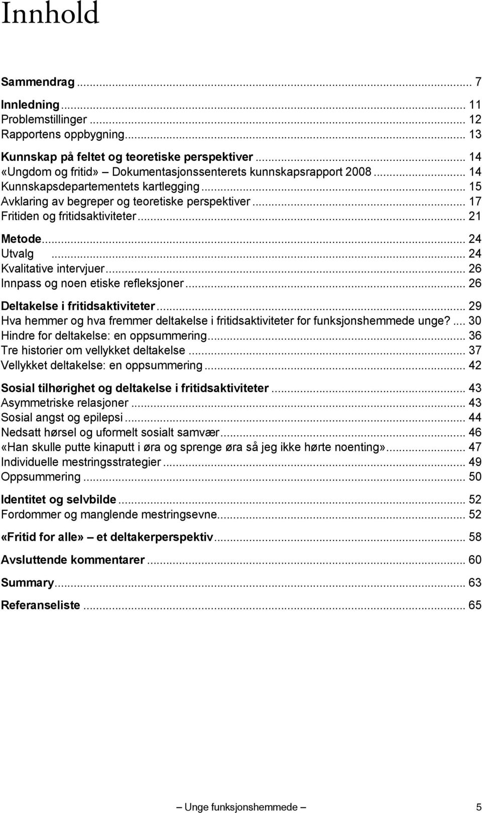 .. 17 Fritiden og fritidsaktiviteter... 21 Metode... 24 Utvalg... 24 Kvalitative intervjuer... 26 Innpass og noen etiske refleksjoner... 26 Deltakelse i fritidsaktiviteter.