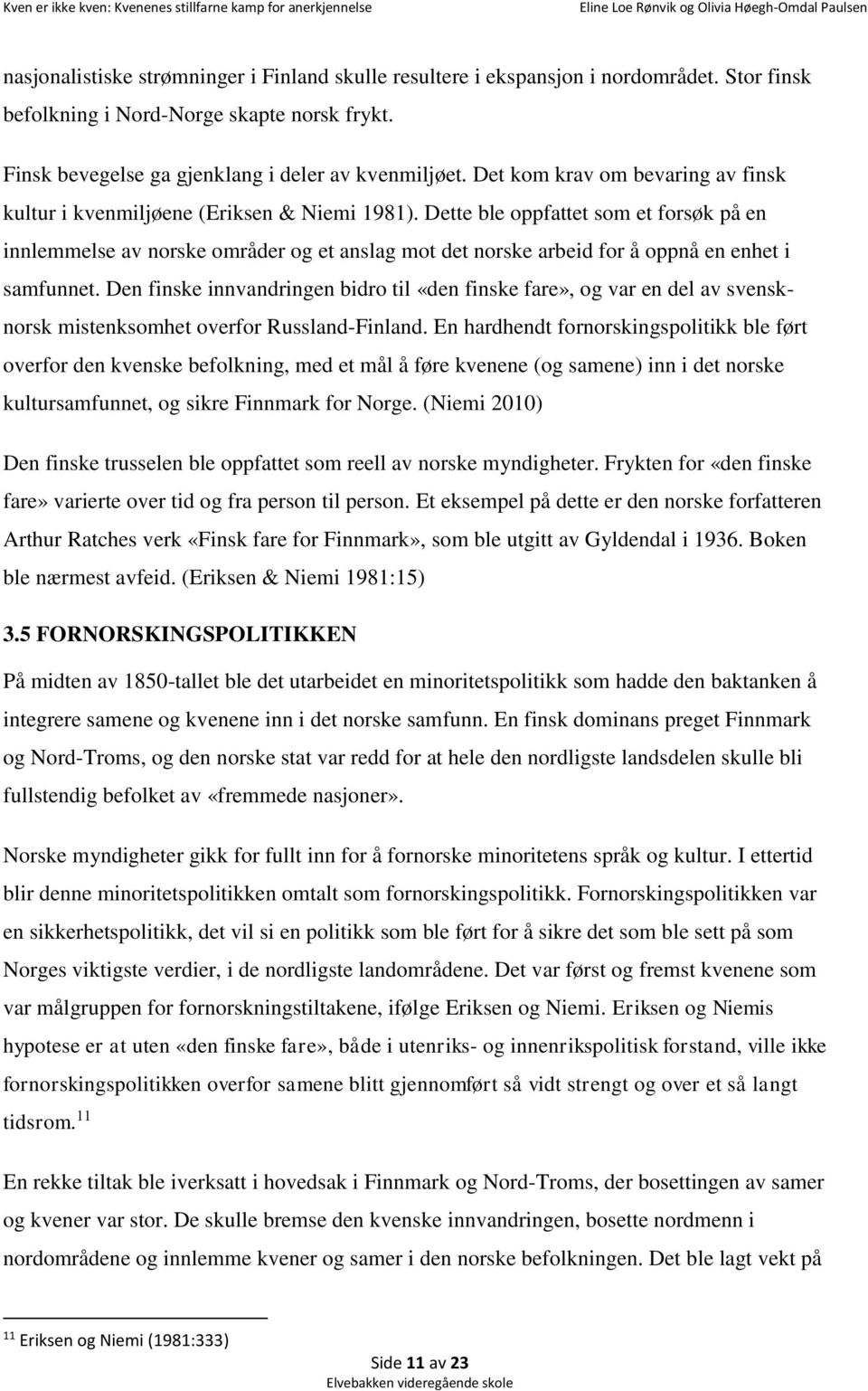 Dette ble oppfattet som et forsøk på en innlemmelse av norske områder og et anslag mot det norske arbeid for å oppnå en enhet i samfunnet.