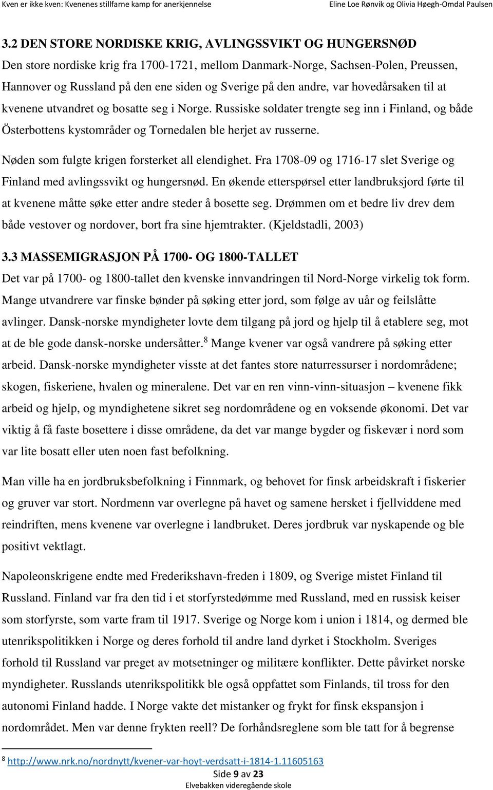 Nøden som fulgte krigen forsterket all elendighet. Fra 1708-09 og 1716-17 slet Sverige og Finland med avlingssvikt og hungersnød.