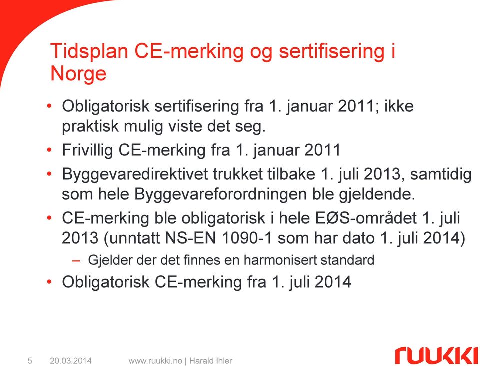 januar 2011 Byggevaredirektivet trukket tilbake 1. juli 2013, samtidig som hele Byggevareforordningen ble gjeldende.