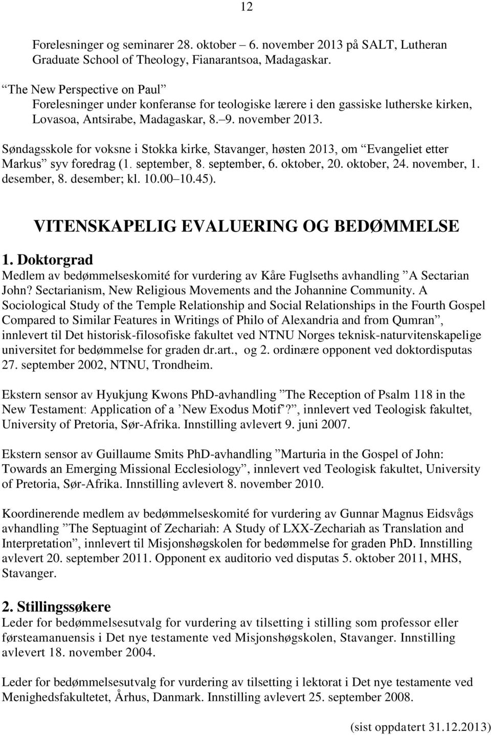 Søndagsskole for voksne i Stokka kirke, Stavanger, høsten 2013, om Evangeliet etter Markus syv foredrag (1. september, 8. september, 6. oktober, 20. oktober, 24. november, 1. desember, 8.