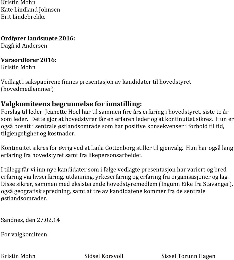 Dette gjør at hovedstyrer får en erfaren leder og at kontinuitet sikres. Hun er også bosatt i sentrale østlandsområde som har positive konsekvenser i forhold til tid, tilgjengelighet og kostnader.