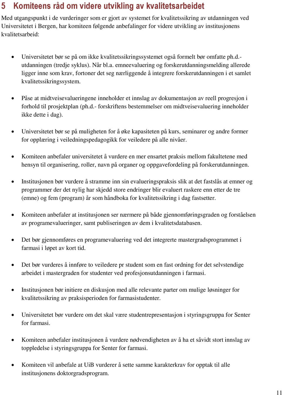 Når bl.a. emneevaluering og forskerutdanningsmelding allerede ligger inne som krav, fortoner det seg nærliggende å integrere forskerutdanningen i et samlet kvalitetssikringssystem.