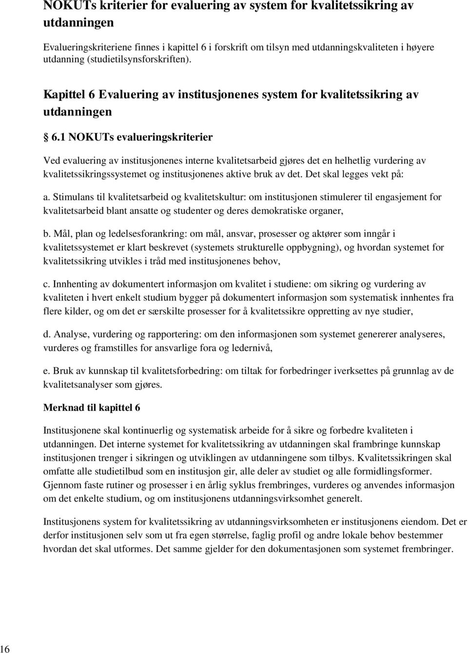 1 NOKUTs evalueringskriterier Ved evaluering av institusjonenes interne kvalitetsarbeid gjøres det en helhetlig vurdering av kvalitetssikringssystemet og institusjonenes aktive bruk av det.