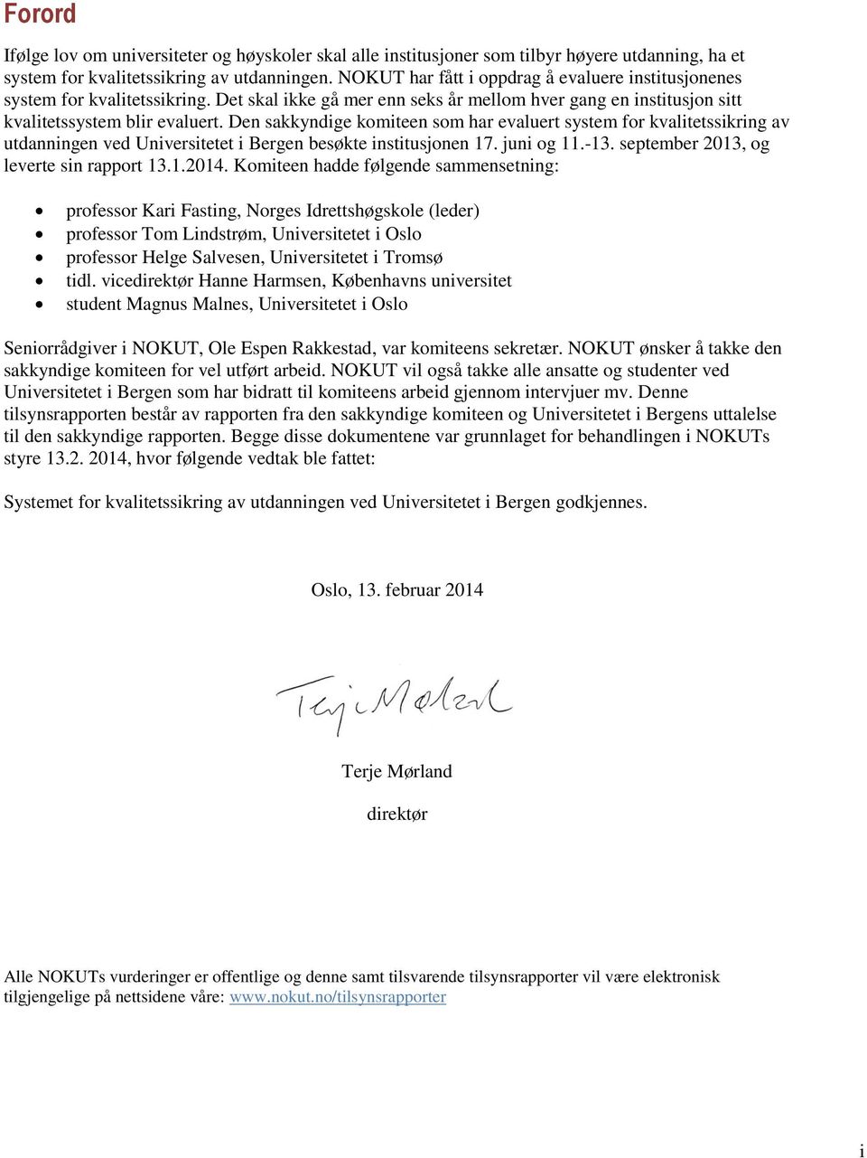 Den sakkyndige komiteen som har evaluert system for kvalitetssikring av utdanningen ved Universitetet i Bergen besøkte institusjonen 17. juni og 11.-13. september 2013, og leverte sin rapport 13.1.2014.