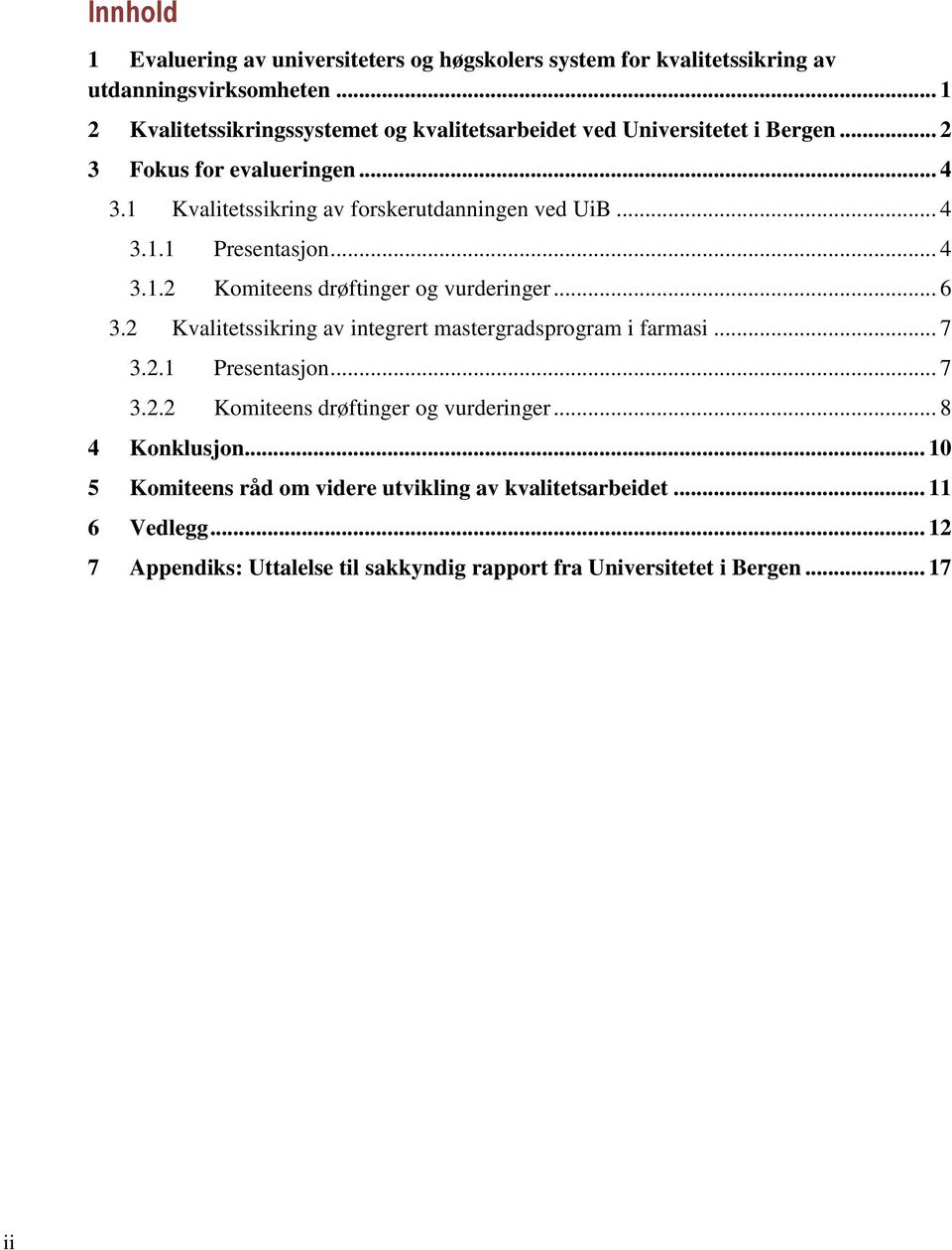 .. 4 3.1.1 Presentasjon... 4 3.1.2 Komiteens drøftinger og vurderinger... 6 3.2 Kvalitetssikring av integrert mastergradsprogram i farmasi... 7 3.2.1 Presentasjon... 7 3.2.2 Komiteens drøftinger og vurderinger... 8 4 Konklusjon.