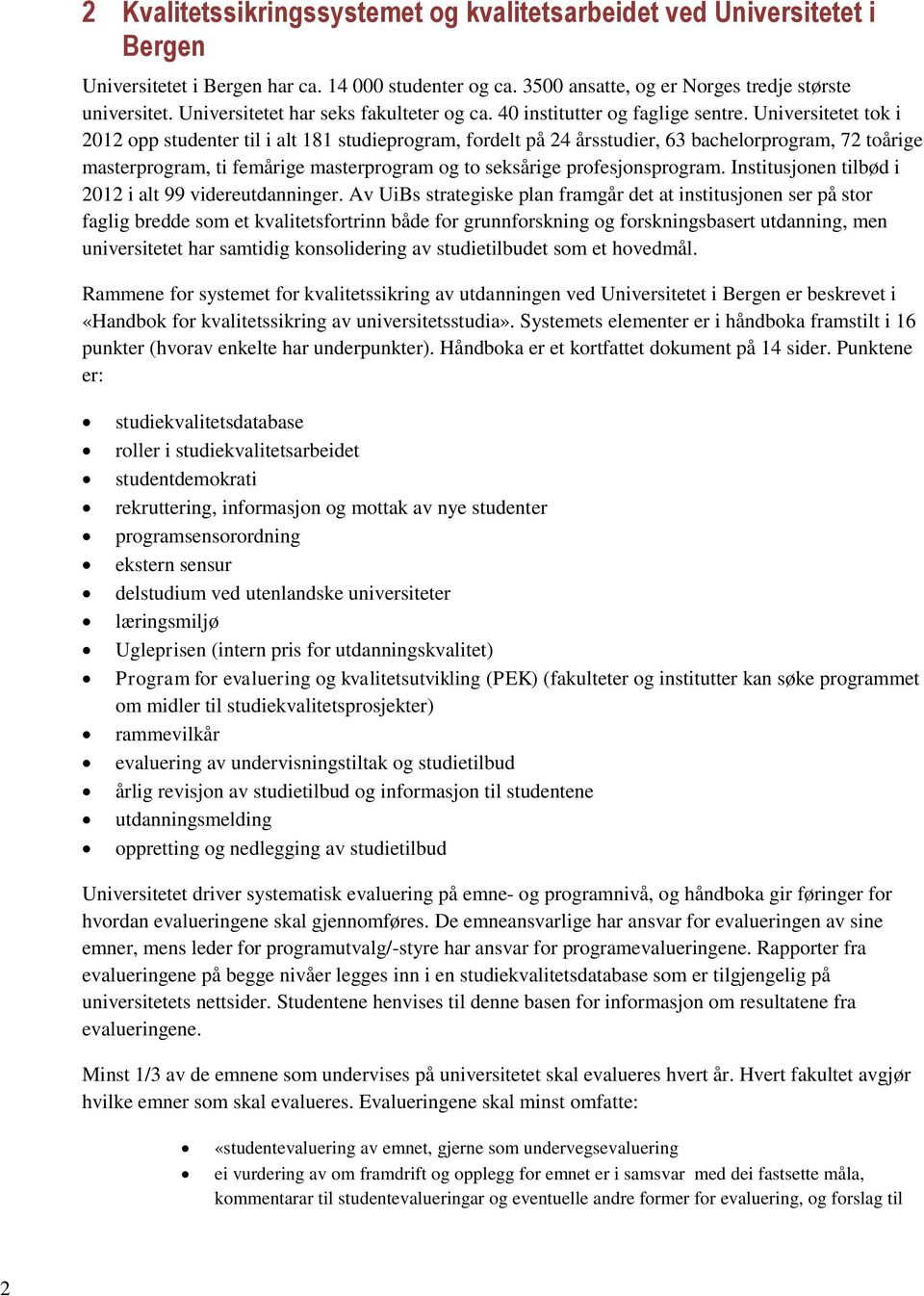 Universitetet tok i 2012 opp studenter til i alt 181 studieprogram, fordelt på 24 årsstudier, 63 bachelorprogram, 72 toårige masterprogram, ti femårige masterprogram og to seksårige profesjonsprogram.