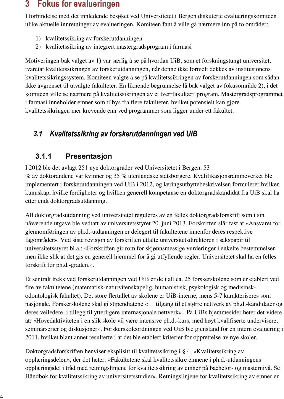 se på hvordan UiB, som et forskningstungt universitet, ivaretar kvalitetssikringen av forskerutdanningen, når denne ikke formelt dekkes av institusjonens kvalitetssikringssystem.