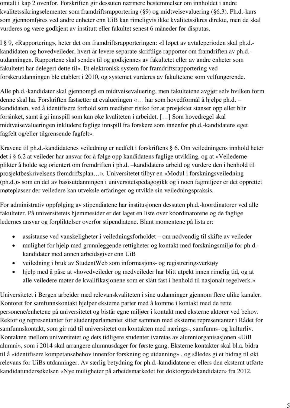 t i andre kvalitetssikringselementer som framdriftsrapportering ( 9) og midtveisevaluering ( 6.3). Ph.d.-kurs som gjennomføres ved andre enheter enn UiB kan rimeligvis ikke kvalitetssikres direkte, men de skal vurderes og være godkjent av institutt eller fakultet senest 6 måneder før disputas.