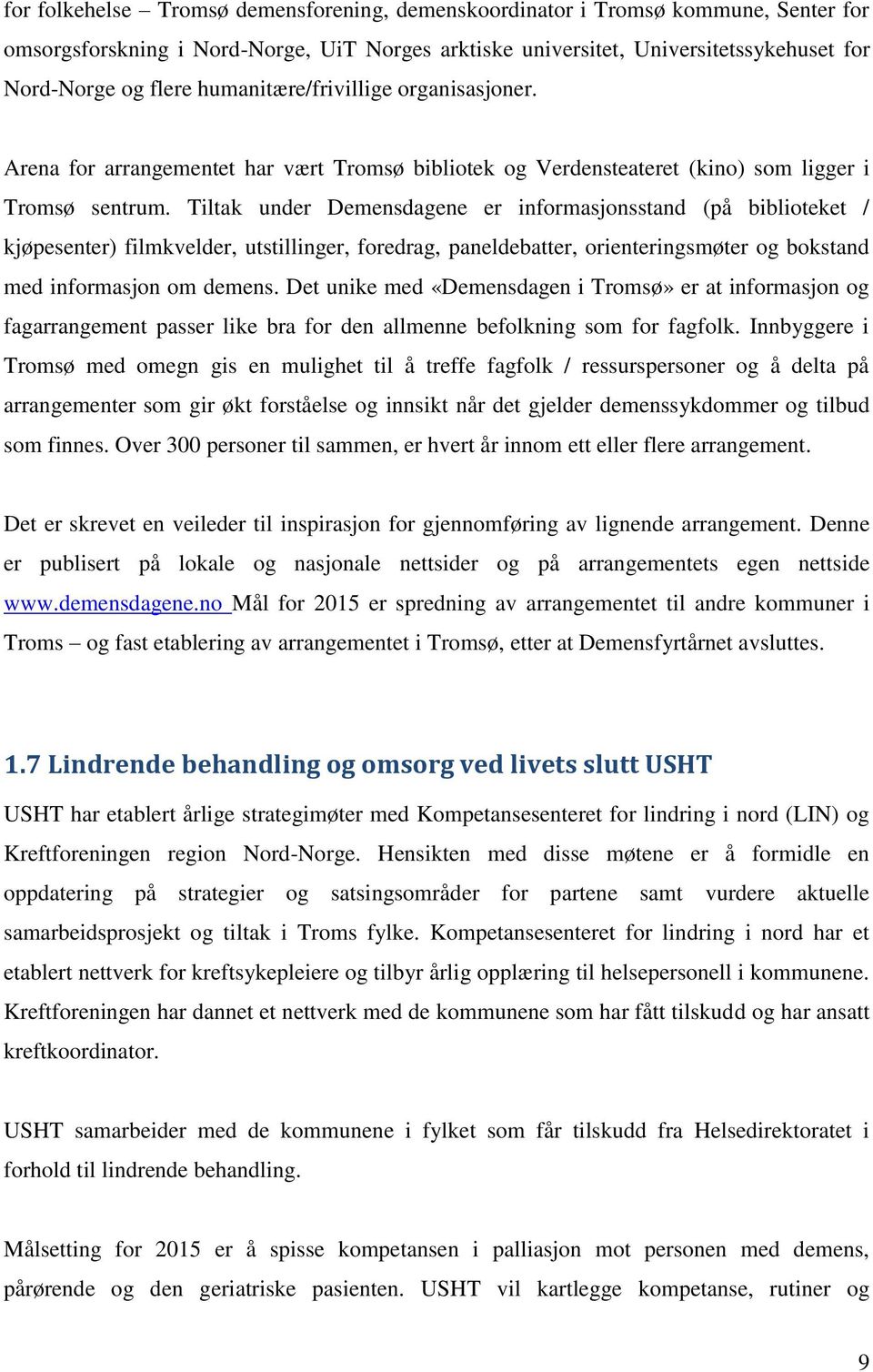 Tiltak under Demensdagene er informasjonsstand (på biblioteket / kjøpesenter) filmkvelder, utstillinger, foredrag, paneldebatter, orienteringsmøter og bokstand med informasjon om demens.