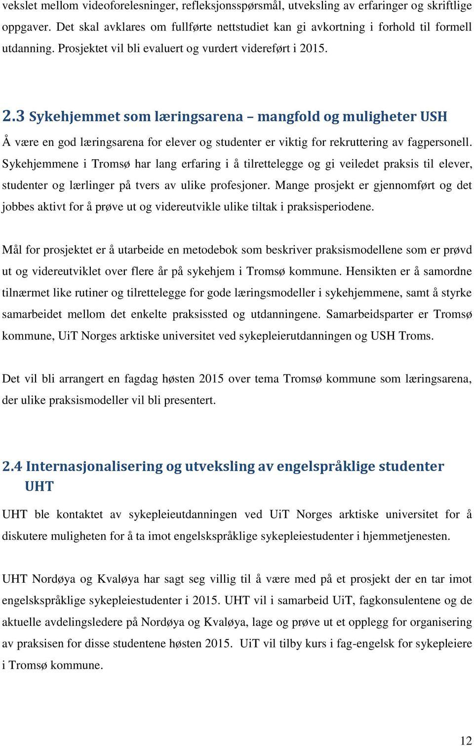 15. 2.3 Sykehjemmet som læringsarena mangfold og muligheter USH Å være en god læringsarena for elever og studenter er viktig for rekruttering av fagpersonell.