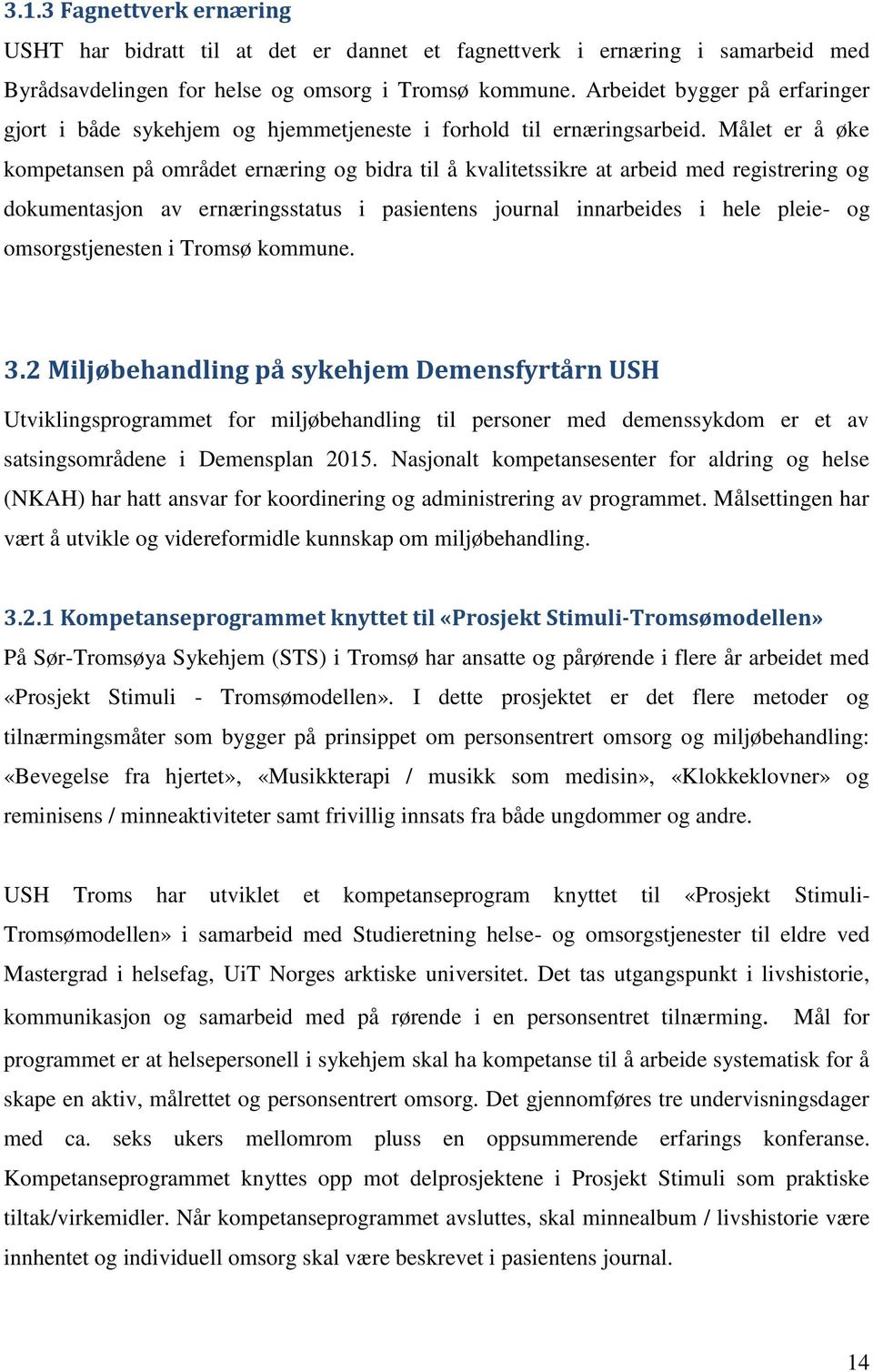 Målet er å øke kompetansen på området ernæring og bidra til å kvalitetssikre at arbeid med registrering og dokumentasjon av ernæringsstatus i pasientens journal innarbeides i hele pleie- og