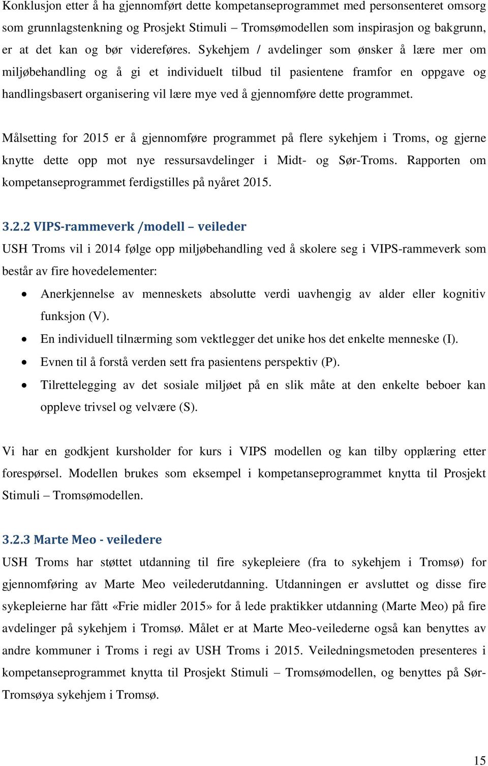 Sykehjem / avdelinger som ønsker å lære mer om miljøbehandling og å gi et individuelt tilbud til pasientene framfor en oppgave og handlingsbasert organisering vil lære mye ved å gjennomføre dette