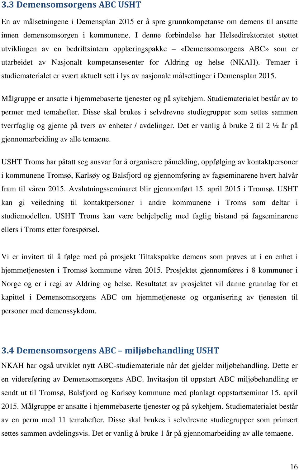 Temaer i studiematerialet er svært aktuelt sett i lys av nasjonale målsettinger i Demensplan 2015. Målgruppe er ansatte i hjemmebaserte tjenester og på sykehjem.