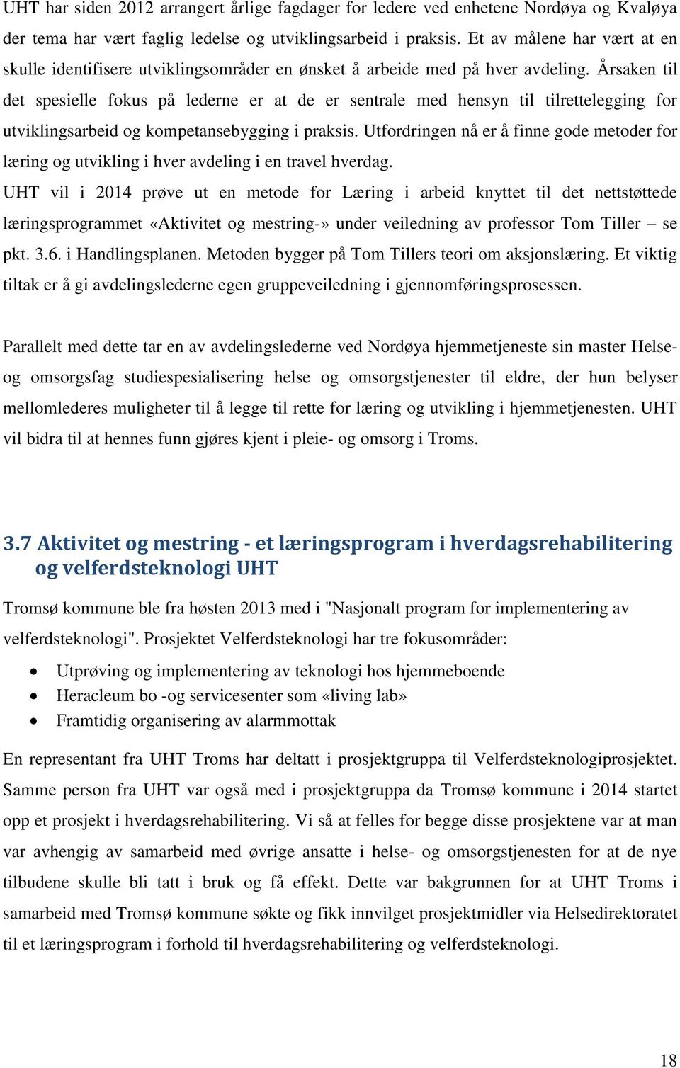 Årsaken til det spesielle fokus på lederne er at de er sentrale med hensyn til tilrettelegging for utviklingsarbeid og kompetansebygging i praksis.