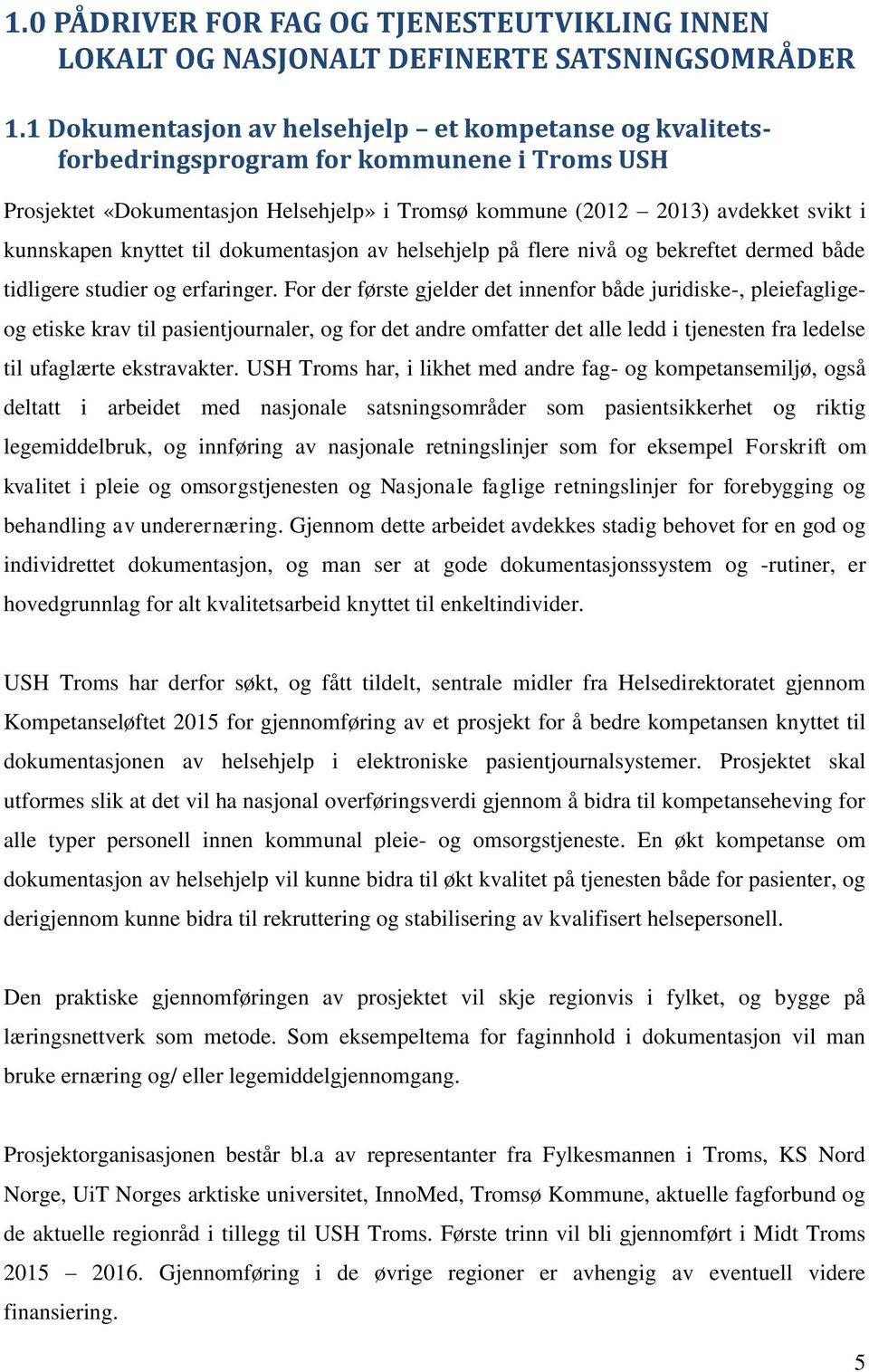 knyttet til dokumentasjon av helsehjelp på flere nivå og bekreftet dermed både tidligere studier og erfaringer.