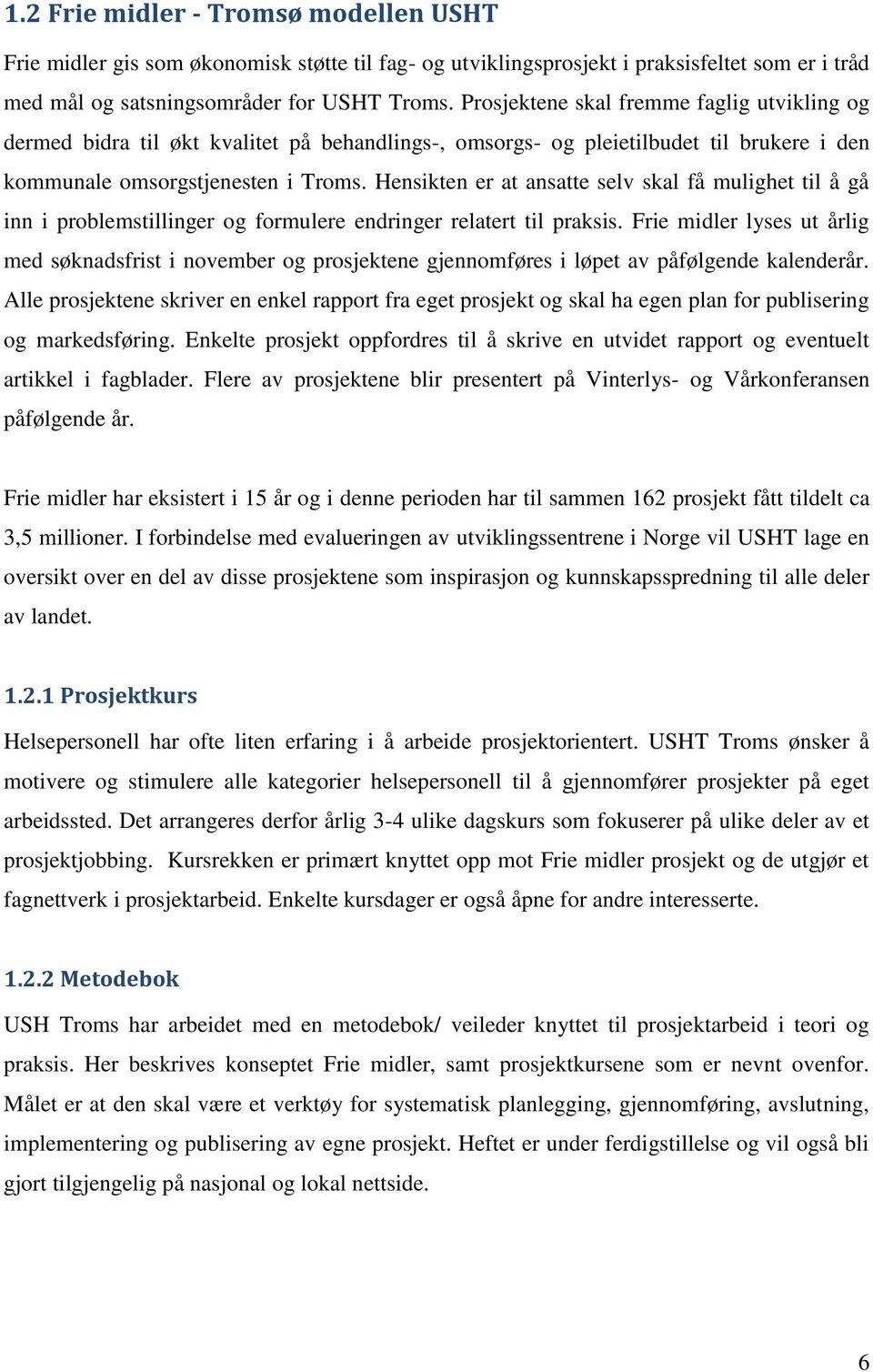 Hensikten er at ansatte selv skal få mulighet til å gå inn i problemstillinger og formulere endringer relatert til praksis.