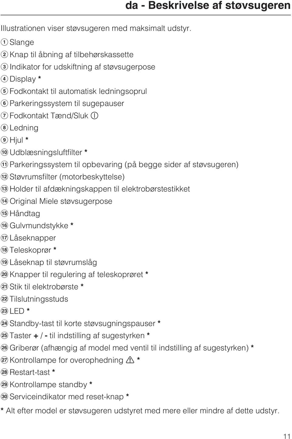 Hjul * Udblæsningsluftfilter * Parkeringssystem til opbevaring (på begge sider af støvsugeren) Støvrumsfilter (motorbeskyttelse) Holder til afdækningskappen til elektrobørstestikket Original Miele