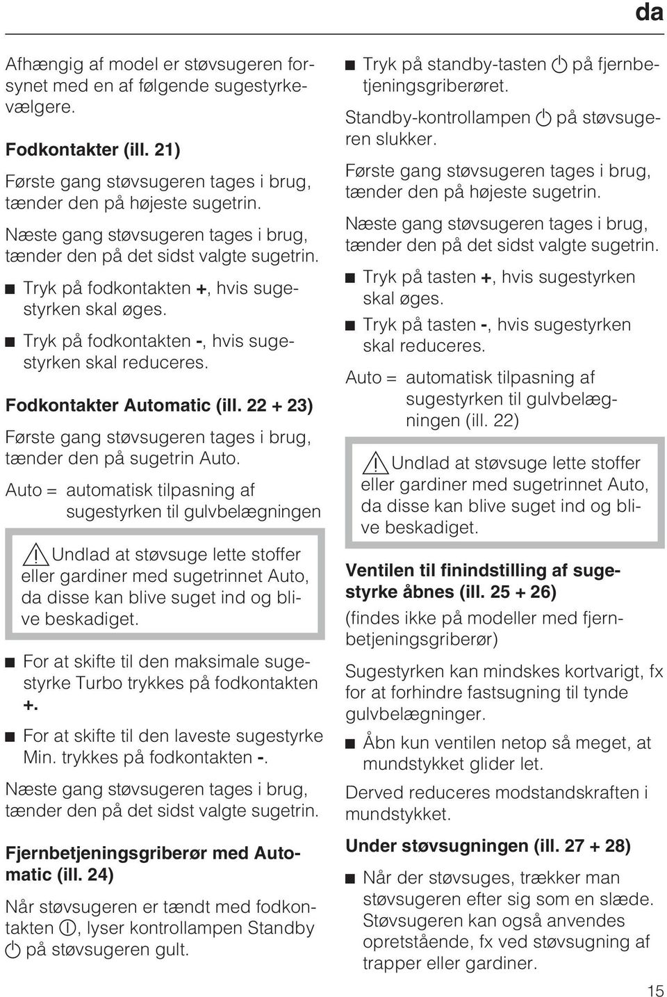 Fodkontakter Automatic (ill. 22 + 23) Første gang støvsugeren tages i brug, tænder den på sugetrin Auto.