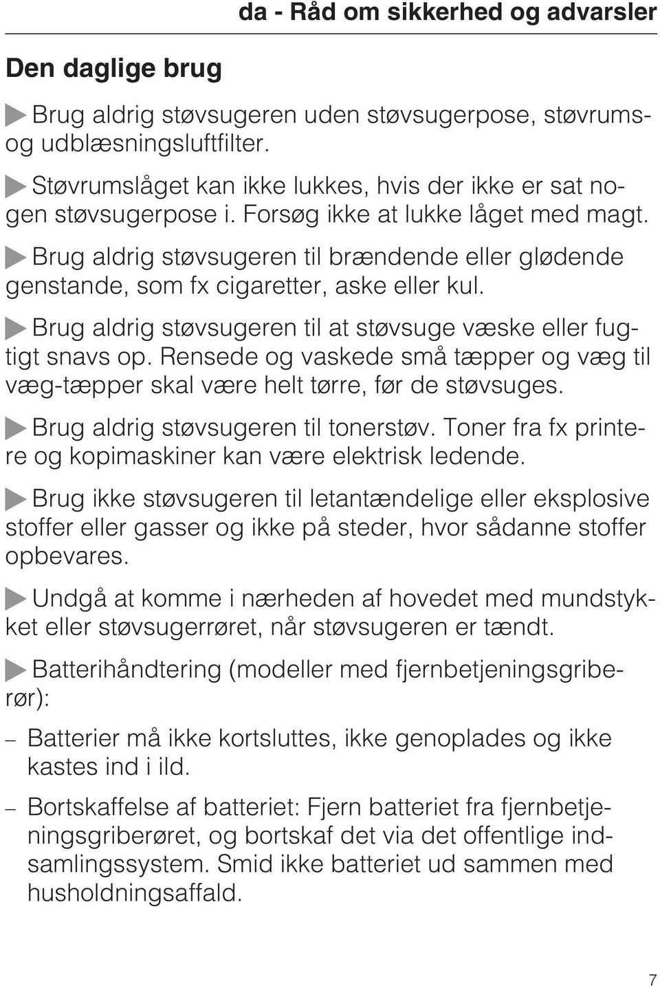 Brug aldrig støvsugeren til brændende eller glødende genstande, som fx cigaretter, aske eller kul. Brug aldrig støvsugeren til at støvsuge væske eller fugtigt snavs op.