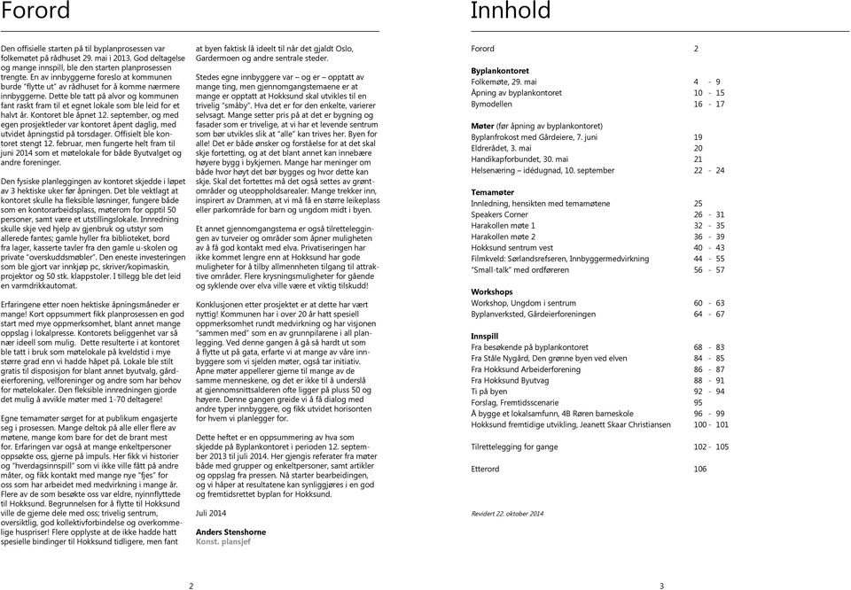 Kontoret ble åpnet 12. september, og med egen prosjektleder var kontoret åpent daglig, med utvidet åpningstid på torsdager. Offisielt ble kontoret stengt 12.