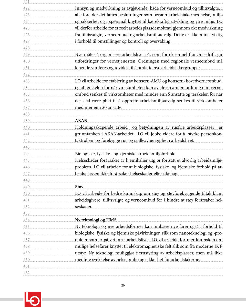 miljø. LO vil derfor arbeide for et reelt arbeidsplassdemokrati gjennom økt medvirkning fra tillitsvalgte, verneombud og arbeidsmiljøutvalg.