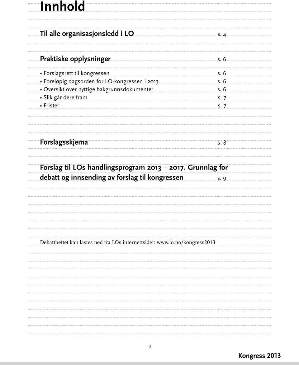 6 Slik går dere fram s. 7 Frister s. 7 Forslagsskjema s. 8 Forslag til LOs handlingsprogram 2013 2017.