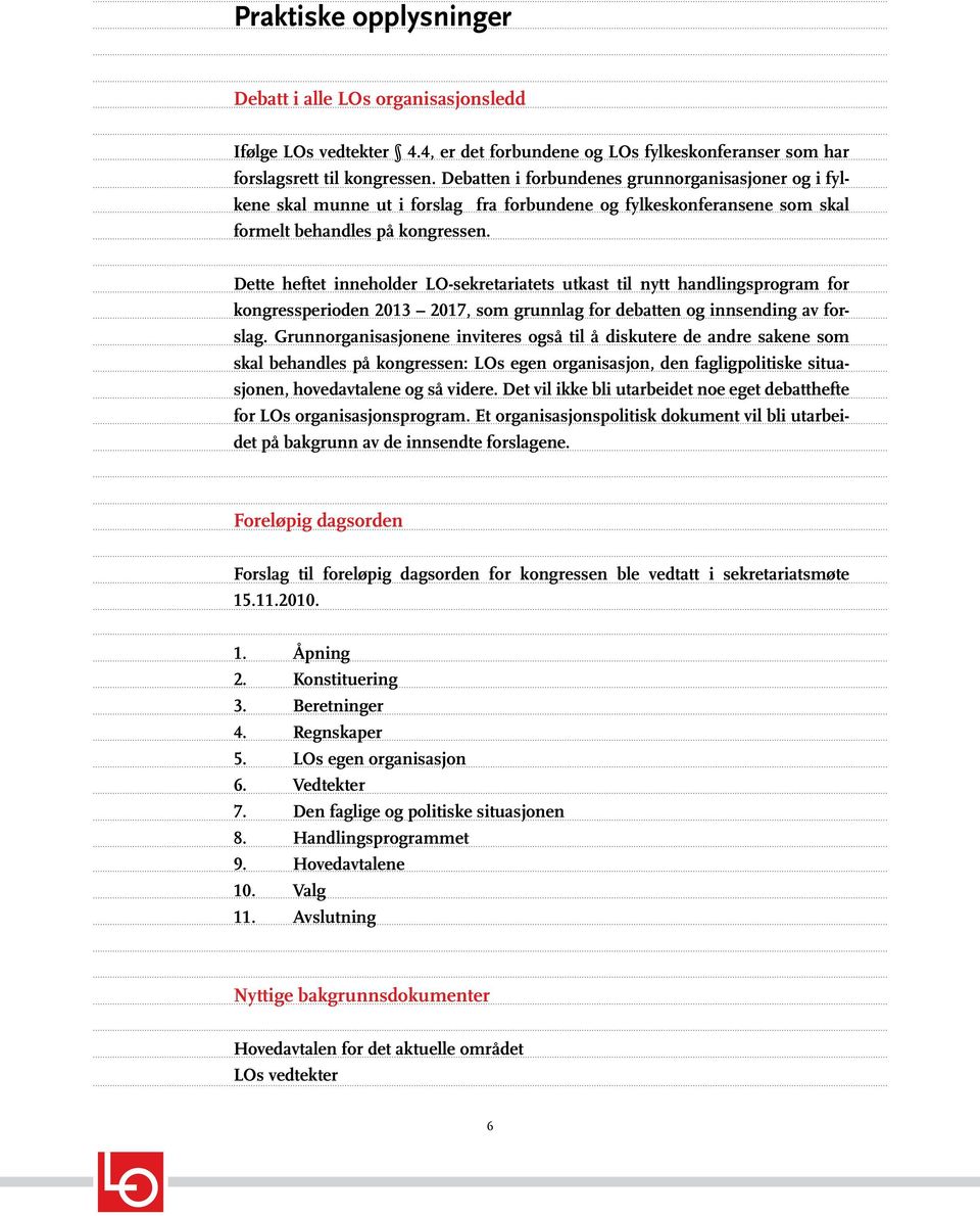 Dette heftet inneholder LO-sekretariatets utkast til nytt handlingsprogram for kongressperioden 2013 2017, som grunnlag for debatten og innsending av forslag.