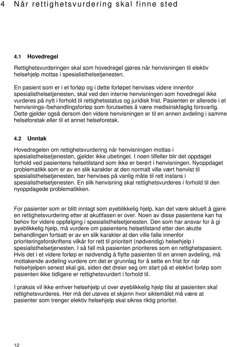 rettighetsstatus og juridisk frist. Pasienten er allerede i et henvisnings-/behandlingsforløp som forutsettes å være medisinskfaglig forsvarlig.